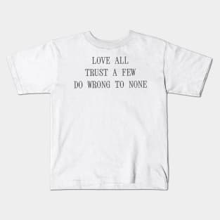 Quote - "Love all, trust a few, do wrong to none" Kids T-Shirt